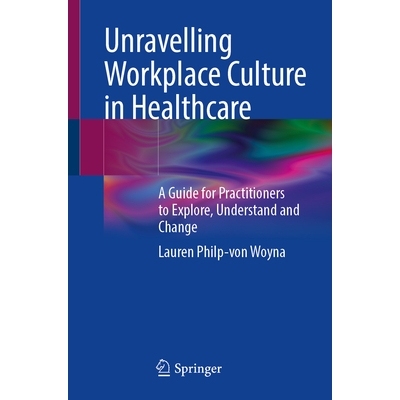 预订 Unravelling Workplace Culture in Healthcare: A Guide for Practitioners to Explore, Understand and Change 解读*领域