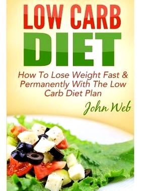 预订 Low Carb: Low Carb Diet - How To Lose Weight Fast & Permanently With The Low Carb Diet Plan: 9781514745427