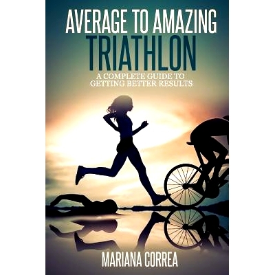 预订 Average to Amazing Triathlon: A complete guide to getting better results: 9781500873394