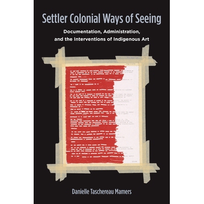 预订 Settler Colonial Ways of Seeing: Documentation, Administration, and the Interventions of Indigenous Art 殖民者的观