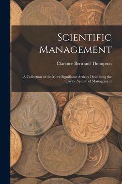 [预订]Scientific Management: A Collection of the More Significant Articles Describing the Taylor System of 9781017683165