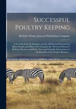 [预订]Successful Poultry Keeping: a Text Book for the Beginner and for All Persons Interested in Better Po 9781014990266