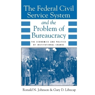 预订 The Federal Civil Service System and the Problem of Bureaucracy: The Economics and Politics of Institutional Change