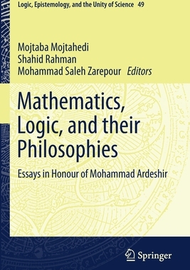 【预订】Mathematics, Logic, and their Philosophies: Essays in Honour of Mohammad Ardeshir 9783030536565