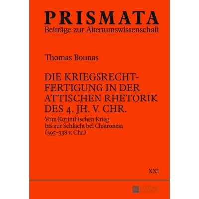 预订 Die Kriegsrechtfertigung in der attischen Rhetorik des 4. Jh. v. Chr.: Vom Korinthischen Krieg bis zur Schlacht bei