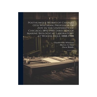 [预订]Posthumous Works of Charles Otis Whitman, Professor of zoy in the University of Chicago, 1892-1910;  9781022215252