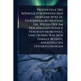 预订 Protocolle Des Königlich Schwedischen Hofgerichtes Zu Stockholm Betreffend Die, Wegen Der Am Hochseligen Könige V