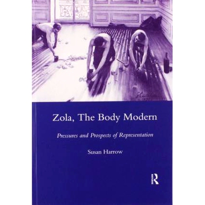 预订 Zola, The Body Modern: Pressures and Prospects of Representation 左拉，《现代身体：表象的压力与前景》: 978036760370