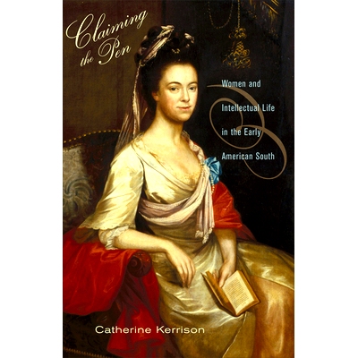预订 Claiming the Pen: Women and Intellectual Life in the Early American South 诉诸笔端：早期美国南方妇女与精神生活: 978