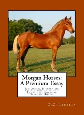 预订 Morgan Horses: A Premium Essay: The Origin, History and Characteristics of this Remarkable American Breed of Horses