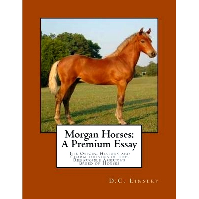 预订 Morgan Horses: A Premium Essay: The Origin, History and Characteristics of this Remarkable American Breed of Horses