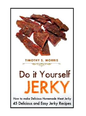 预订 Do it Yourself Jerky: Simple Easy to Follow Jerky Recipes: Make your Own Delicious and Healthy Meat Jerky: 97815029