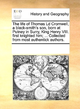 预订 The Life of Thomas LD Cromwell, a Black-Smith’s Son, Born at Putney in Surry, King Henry VIII. First Knighted Him;