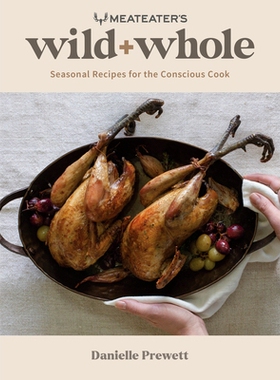 预订 Meateater’s Wild + Whole: Seasonal Recipes for the Conscious Cook: A Wild Game Cookbook: 9780593578582