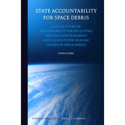预订 State Accountability for Space Debris: A Legal Study of Responsibility for Polluting the Space Environment and Liab