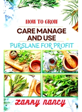 预订 How to Grow Care Manage and Use Purslane for Profit: Guide To Growing And Profiting From Purslane Learn The Art Of