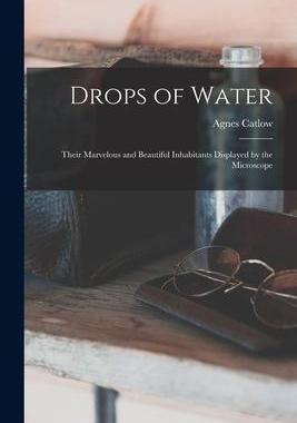 [预订]Drops of Water: Their Marvelous and Beautiful Inhabitants Displayed by the Microscope 9781014684356