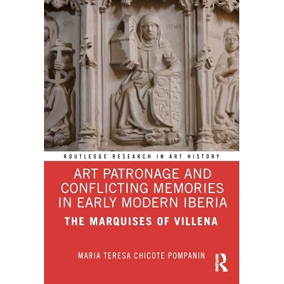 预订 Art Patronage and Conflicting Memories in Early Modern Iberia: The Marquises of Villena 近代早期伊比利亚的艺术赞助