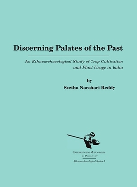 预订 DISCERNING PALATES OF THE PAST: AN ETHNOARCHAEOLOGICAL STUDY OF CROP CULTIVATION AND PLANT USAGE IN INDIA: 97818796