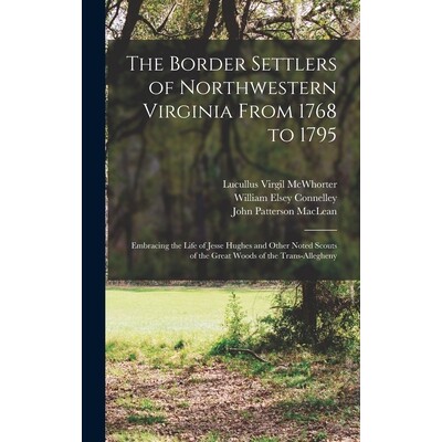 预订 The Border Settlers of Northwestern Virginia From 1768 to 1795: Embracing the Life of Jesse Hughes and Other Noted