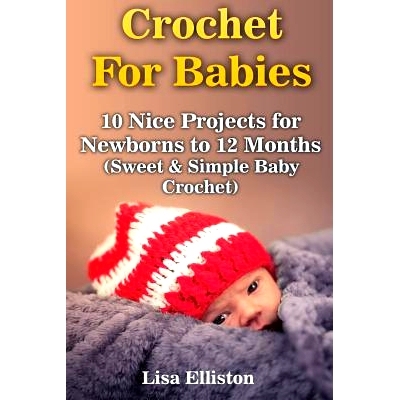 预订 Crochet For Babies: 10 Nice Projects for Newborns to 12 Months (Sweet & Simple Baby Crochet): 9781544076935