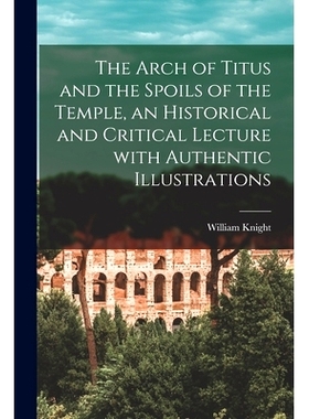 预订 The Arch of Titus and the Spoils of the Temple [microform], an Historical and Critical Lecture With Authentic Illus