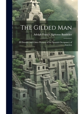 预订 The Gilded Man: (El Dorado) and Other Pictures of the Spanish Occupancy of America: 9781019635360