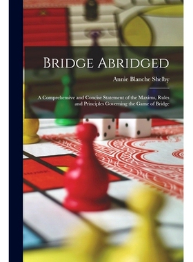预订 Bridge Abridged: A Comprehensive and Concise Statement of the Maxims, Rules and Principles Governing the Game of Br