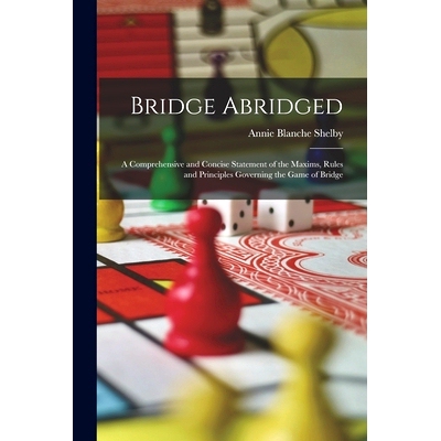 预订 Bridge Abridged: A Comprehensive and Concise Statement of the Maxims, Rules and Principles Governing the Game of Br