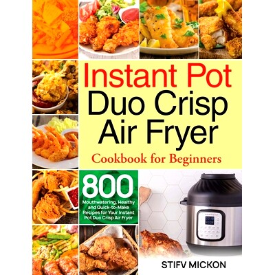 预订 Instant Pot Duo Crisp Air Fryer Cookbook for Beginners: 800 Mouthwatering, Healthy and Quick-to-Make Recipes for Yo