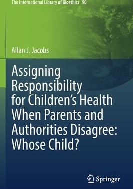 [预订]Assigning Responsibility for Children’s Health When Parents and Authorities Disagree: Whose Child? 9783030877002