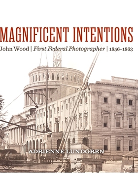 预订 Magnificent Intentions: John Wood, First Federal Photographer (1856-1863) 宏伟的意图：约翰·伍德，*位联邦摄影师