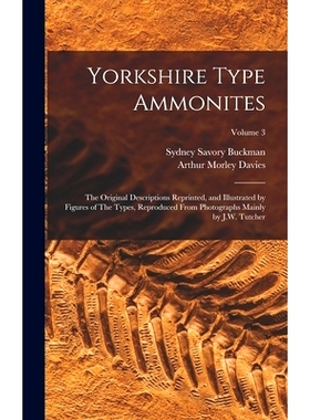 预订 Yorkshire Type Ammonites: The Original Descriptions Reprinted, and Illustrated by Figures of The Types, Reproduced