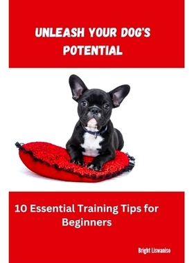 预订 Unleash Your Dog’s Potential: 10 Essential Training Tips for Beginners: 9798379167004