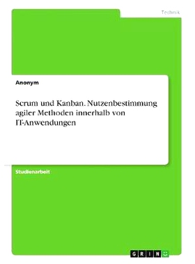 预订 Scrum und Kanban. Nutzenbestimmung agiler Methoden innerhalb von IT-Anwendungen: 9783668561304