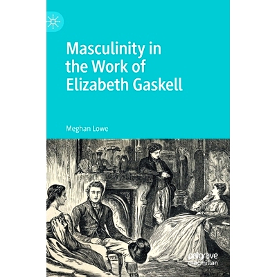 预订 Masculinity in the Work of Elizabeth Gaskell 伊丽莎白·加斯凯尔作品中的男子气概: 9783030483968