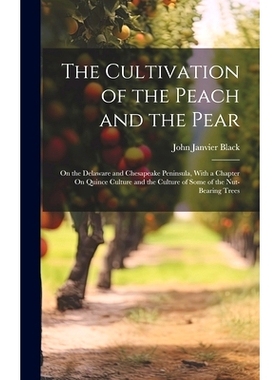 预订 The Cultivation of the Peach and the Pear: On the Delaware and Chesapeake Peninsula, With a Chapter On Quince Cultu