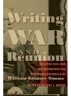 预订 Writing War and Reunion: Selected Civil War and Reconstruction Newspaper Editorials by William Gilmore Simms 撰写《