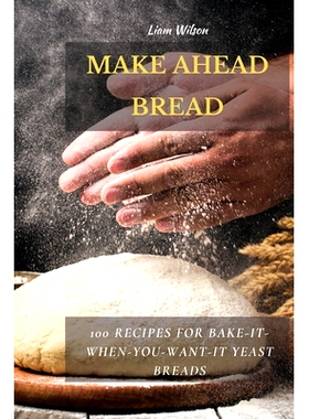 预订 Make Ahead Bread: 100 Recipes for Bake-It-When-You-Want-It Yeast Breads