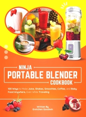 预订 Ninja Portable Blender Cookbook: 100 Ways to Make Juice, Shakes, Smoothies, Coffee, and Baby Food Anywhere, Even Wh