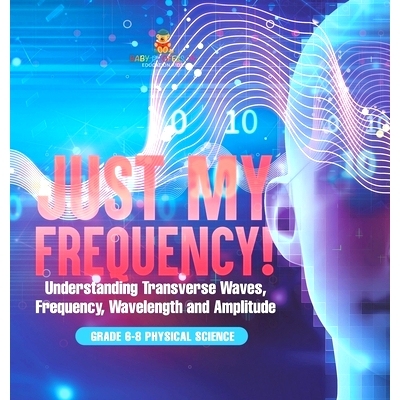 预订 Just My Frequency! Understanding Transverse Waves, Frequency, Wavelength and Amplitude Grade 6-8 Physical Science: