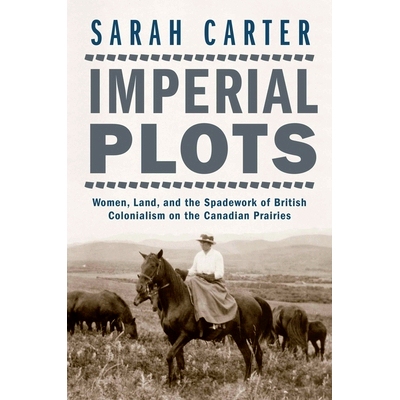 预订 Imperial Plots: Women, Land, and the Spadework of British Colonialism on the Canadian Prairies: 9780887552335