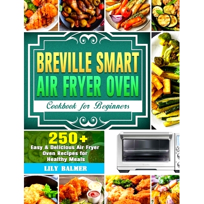预订 Breville Smart Air Fryer Oven Cookbook for Beginners: 250+ Easy & Delicious Air Fryer Oven Recipes for Healthy Meal