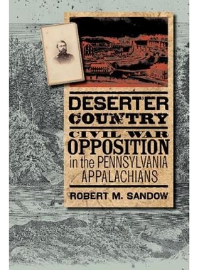 预订 Deserter Country: Civil War Opposition in the Pennsylvania Appalachians 逃兵县：宾州阿巴拉契亚地区的反内战（丛书）: