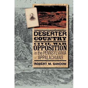 预订 Deserter Country: Civil War Opposition in the Pennsylvania Appalachians 逃兵县：宾州阿巴拉契亚地区的反内战（丛书）: