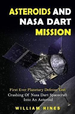 [预订]Asteroids And Nasa Dart Mission: First Ever Planetary Defense Test (Crashing Of Nasa Dart Spacecraft 9781774858936