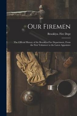 [预订]Our Firemen: the Official History of the Brooklyn Fire Department, From the First Volunteer to the L 9781013966835