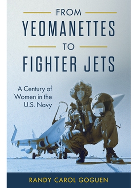预订 From Yeomanettes to Fighter Jets: A Century of Women in the U.S. Navy 从女兵到战斗机：美国海军百年女性生涯: 9781682