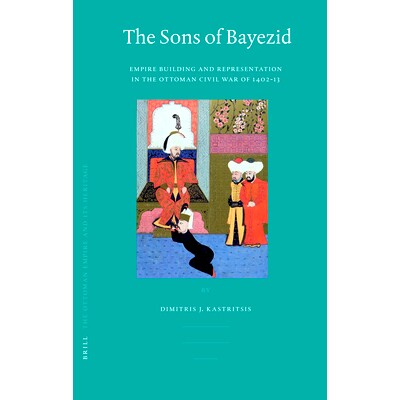 预订 The Sons of Bayezid: Empire Building and Representation in the Ottoman Civil War of 1402-13 巴叶兹德的儿子们:1402
