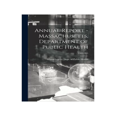 [预订]Annual Report - Massachusetts, Department of Public Health; 1960-1965 9781013347917